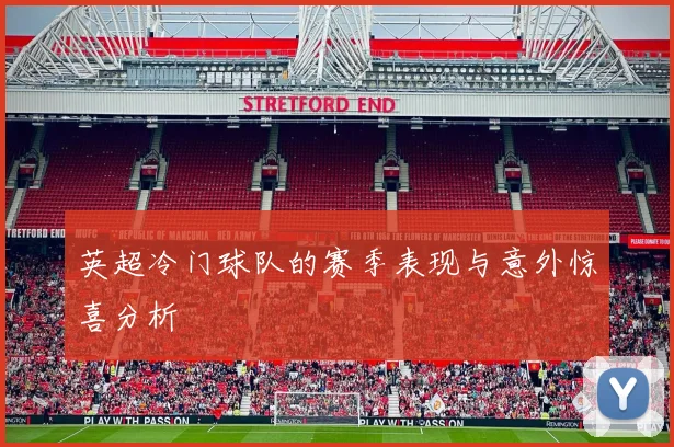 英超冷门球队的赛季表现与意外惊喜分析