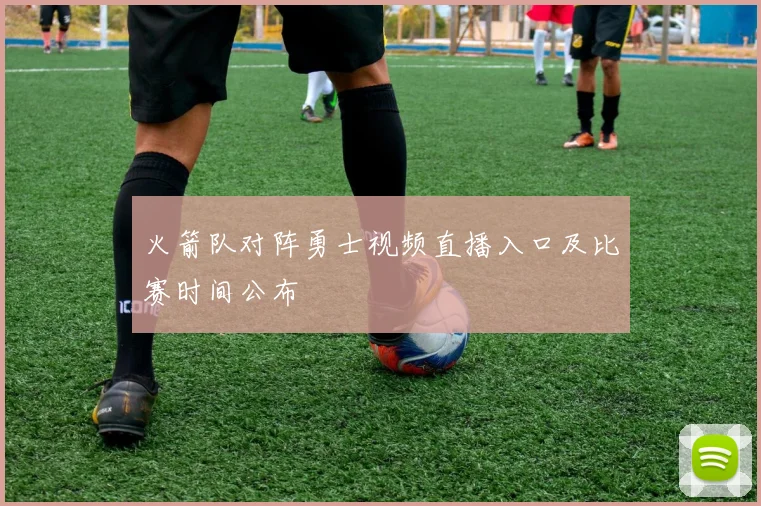 火箭队对阵勇士视频直播入口及比赛时间公布