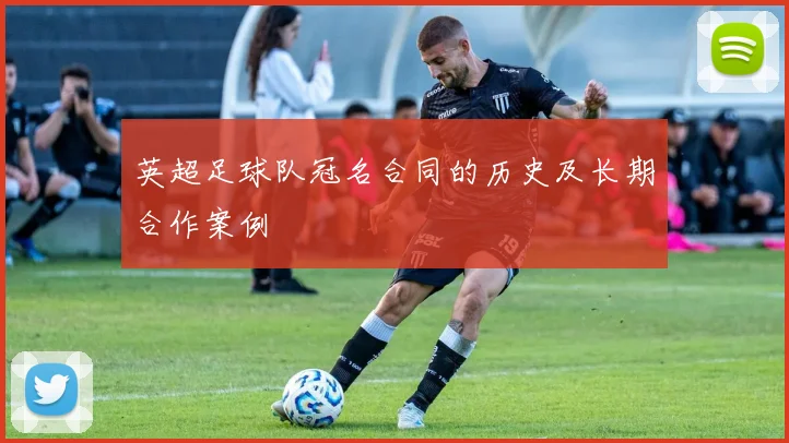 英超足球队冠名合同的历史及长期合作案例